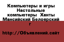 Компьютеры и игры Настольные компьютеры. Ханты-Мансийский,Белоярский г.